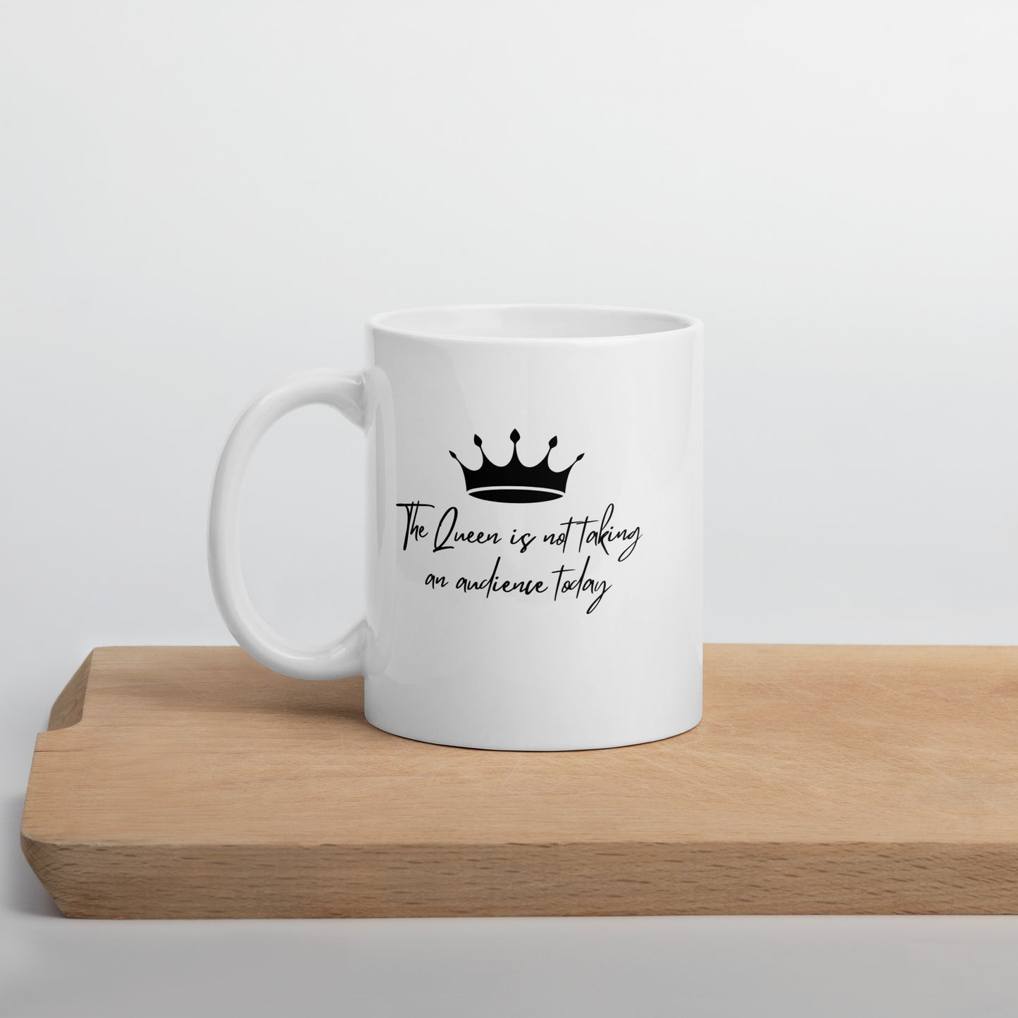 "The Queen is Not Taking an Audience Today" White glossy mug