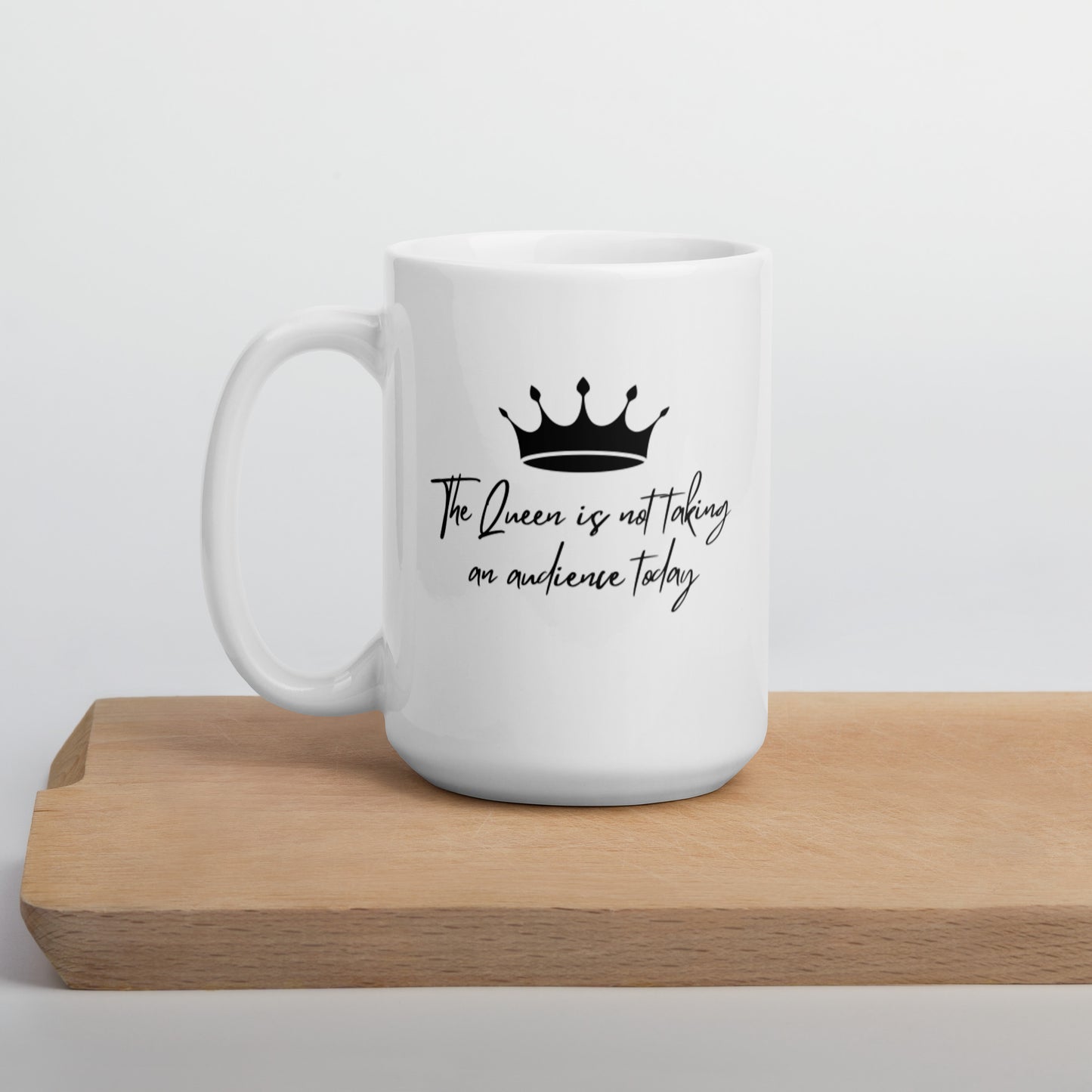 "The Queen is Not Taking an Audience Today" White glossy mug